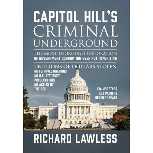 Capitol Hill's Criminal Underground: The Most Thorough Exploration of Government Corruption Ever Put in Writing