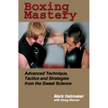 Boxing Mastery: Advanced Technique, Tactics, and Strategies from the Sweet Science