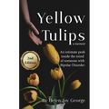 Yellow Tulips: An intimate peek inside the mind of someone with Bipolar Disorder