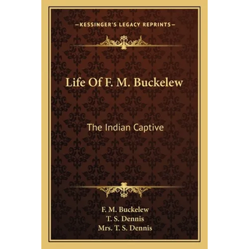 Life Of F. M. Buckelew: The Indian Captive