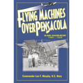 Flying Machines Over Pensacola an Early Aviation History from 1909 to 1929