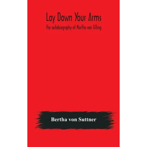 Lay Down Your Arms: The Autobiography Of Martha Von Tilling