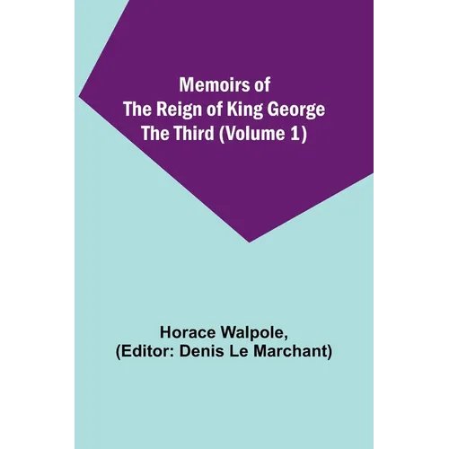 Memoirs of the Reign of King George the Third (Volume 1)