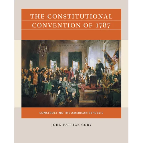 The Constitutional Convention of 1787: Constructing the American Republic