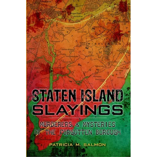Staten Island Slayings: Murderers & Mysteries of the Forgotten Borough