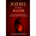 Jezebel in the Womb: Exposing a Breach Womb Through Satan's Ancestral Seed