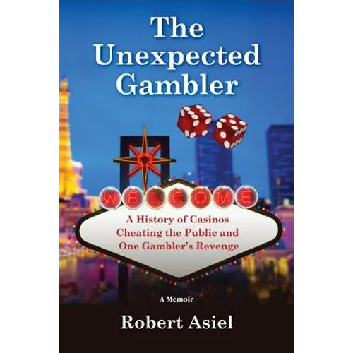 The Unexpected Gambler: A History of Casinos Cheating the Public and One Gambler's Revenge