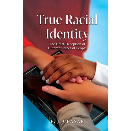 True Racial Identity: The Great Deception of Different Races of People