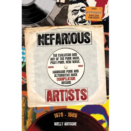 Nefarious Artists: The Evolution and Art of the Punk Rock, Post-Punk, New Wave, Hardcore Punk and Alternative Rock Compilation Record 1976 - 1989