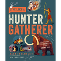 Live Like a Hunter Gatherer: Discovering the Secrets of the Stone Age