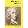 Wise Quotes - Voltaire (175 Voltaire Quotes): French Enlightenment Writer Quote Collection