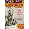 The Extraordinary Life of Juana Catarina Romero: Gender and Power in Nineteenth-Century Mexico