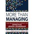 More Than Managing: The Relentless Pursuit of Effective Jewish Leadership