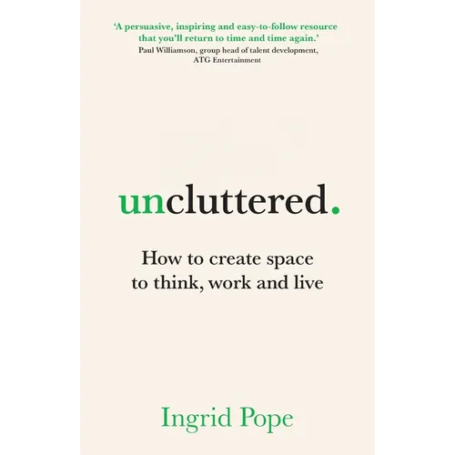Uncluttered: How to create space to think, work and live