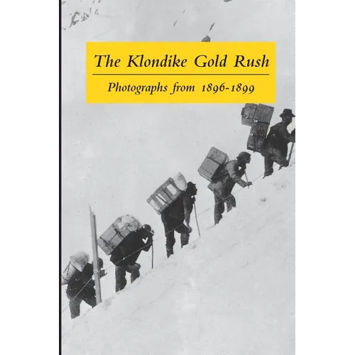 The Klondike Gold Rush: Photographs from 1896-1899