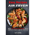 Easy Air Fryer Recipes: Best Air Fryer Cookbook with Simple & Tasty Low Fat Reci