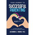 Your Journey to Successful Parenting: Ages 2-11 A Stress Free Guide to Effective Behavior Change