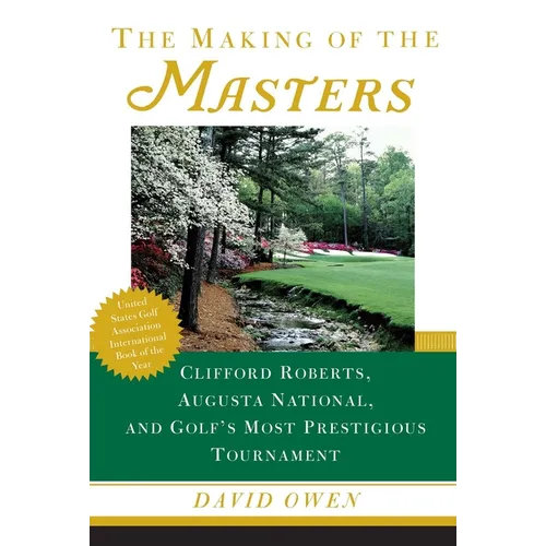 The Making of the Masters: Clifford Roberts, Augusta National, and Golf's Most Prestigious Tournament