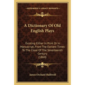 A Dictionary Of Old English Plays: Existing Either In Print Or In Manuscript, From The Earliest Times To The Close Of The Seventeenth Century (1860)