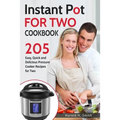 Instant Pot for Two Cookbook: 205 Easy, Quick and Delicious Pressure Cooker Recipes for Two