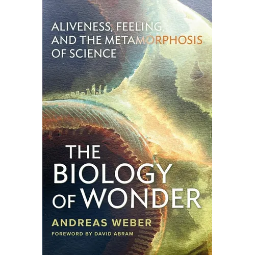 The Biology of Wonder: Aliveness, Feeling and the Metamorphosis of Science