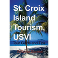 St. Croix Island Tourism, USVI: Tour Guide and Tips