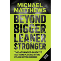 Beyond Bigger Leaner Stronger: The Advanced Guide to Building Muscle, Staying Lean, and Getting Strong