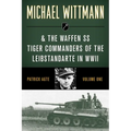 Michael Wittmann & the Waffen SS Tiger Commanders of the Leibstandarte in WWII
