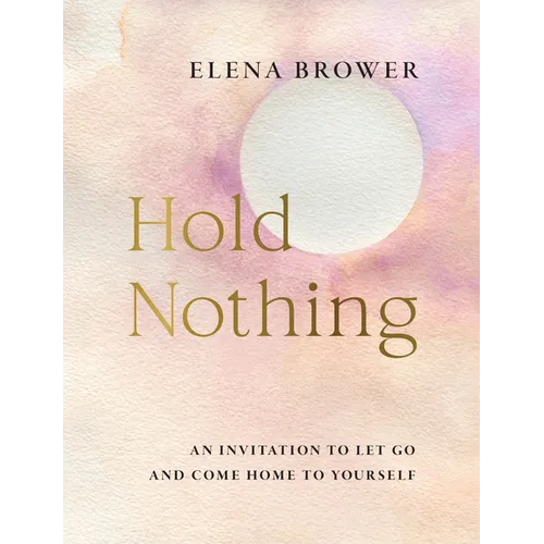 Hold Nothing: An Invitation to Let Go and Come Home to Yourself