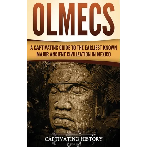 Olmecs: A Captivating Guide to the Earliest Known Major Ancient Civilization in Mexico