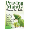 Praying Mantis Ultimate Care Guide