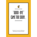 "Good-Bye" Came Too Soon: Guided Grief Journal for Reflections, Remembrance and Spirit Renewal
