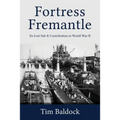 Fortress Fremantle: Its Lost Sub & Contribution to World War II