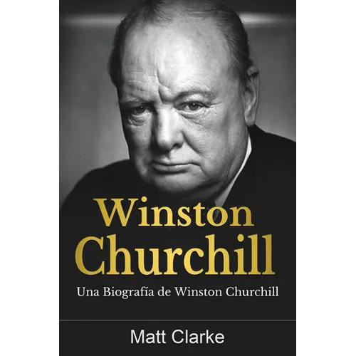 Winston Churchill: Una Biografía de Winston Churchill