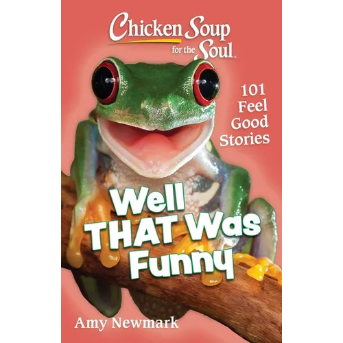 Chicken Soup for the Soul: Well That Was Funny: 101 Feel Good Stories