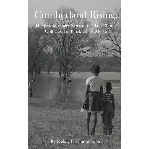 Cumberland Rising: The Extraordinary Story of the Ted Rhodes Golf Course, Black Golf's Mecca