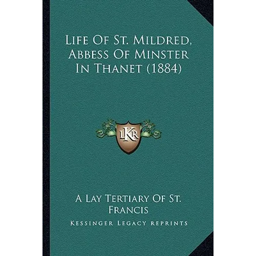 Life Of St. Mildred, Abbess Of Minster In Thanet (1884)