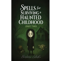 Spells for Surviving a Haunted Childhood: Part Two