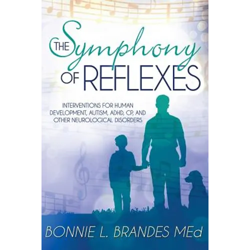 The Symphony of Reflexes: Interventions for Human Development, Autism, ADHD, CP, and Other Neurological Disorders