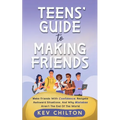 Teens' Guide to Making Friends: Make Friends With Confidence, Navigate Awkward Situations, And Why Mistakes Aren't The End Of The World