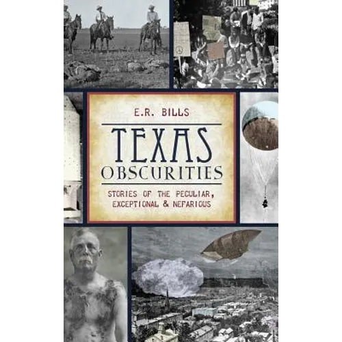Texas Obscurities: Stories of the Peculiar, Exceptional & Nefarious