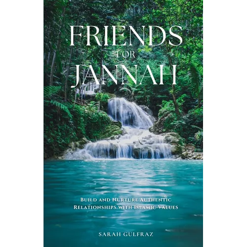Friends for Jannah: Build and Nurture Authentic Relationships with Islamic Values