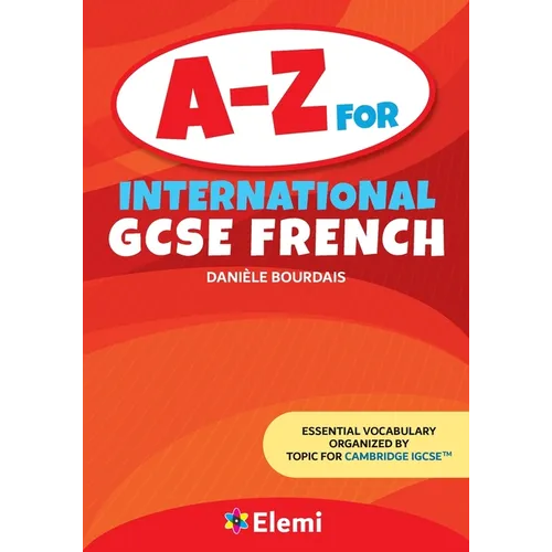 A-Z for International GCSE French: Essential vocabulary organized by topic for Cambridge IGCSE