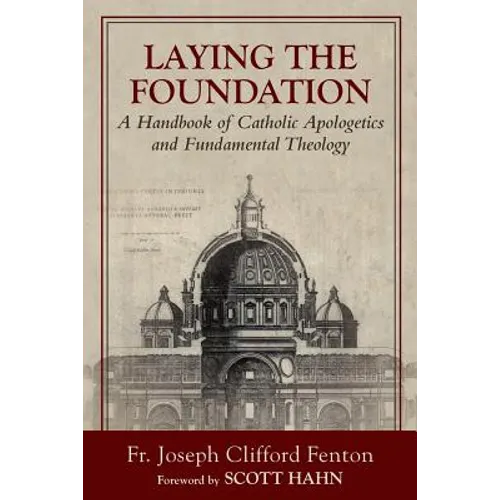 Laying the Foundation: A Handbook of Catholic Apologetics and Fundamental Theology