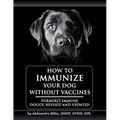 How to Immunize Your Dog without Vaccines: Formerly Immune Doggy, revised and updated