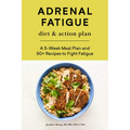 Adrenal Fatigue Diet & Action Plan: A 5-Week Meal Plan and 50+ Recipes to Fight Fatigue