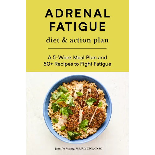 Adrenal Fatigue Diet & Action Plan: A 5-Week Meal Plan and 50+ Recipes to Fight Fatigue