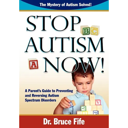 Stop Autism Now! a Parent's Guide to Preventing and Reversing Autism Spectrum Disorders