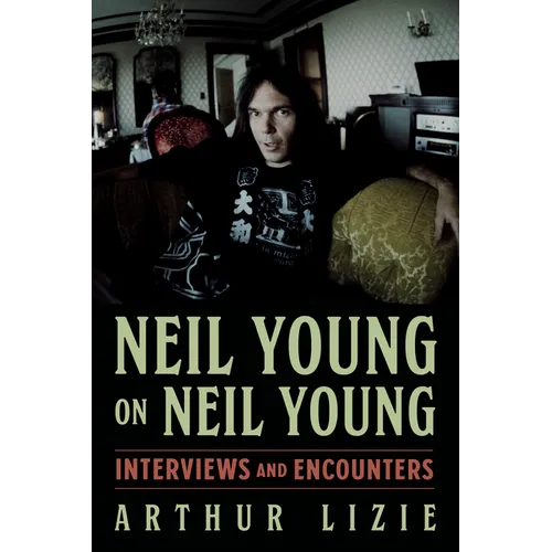 Neil Young on Neil Young: Interviews and Encounters Volume 19
