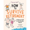 How to Survive Retirement: A Hilarious Guide for the Recently Retired